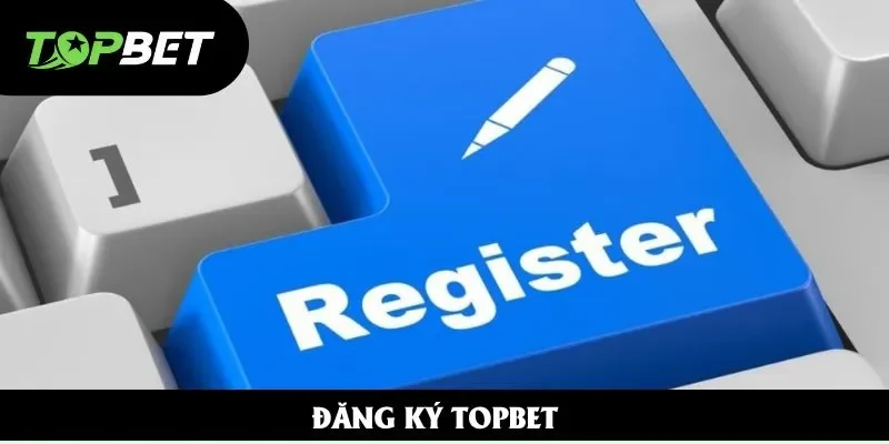 Đăng Ký Topbet - Nhận 100% Thưởng Để Trải Nghiệm Cá Cược