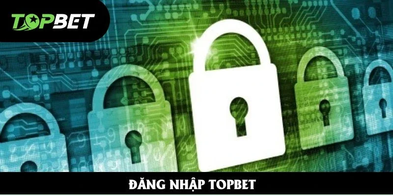 Đăng Nhập Topbet 2025 - Hướng Dẫn Tạo Tài Khoản Nhanh Nhất