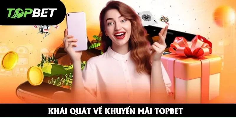 Khái quát về khuyến mãi Topbet Khái quát về khuyến mãi Topbet