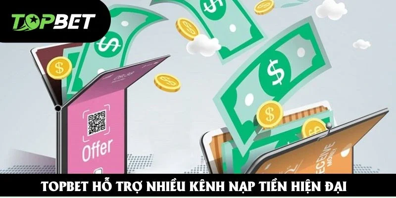 Topbet hỗ trợ nhiều kênh nạp tiền hiện đại Topbet hỗ trợ nhiều kênh nạp tiền hiện đại