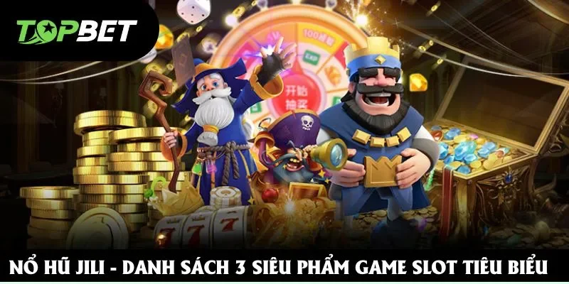 Nổ Hũ Jili - 3 Tựa Game Đổi Thưởng Đặc Sắc Tại Topbet