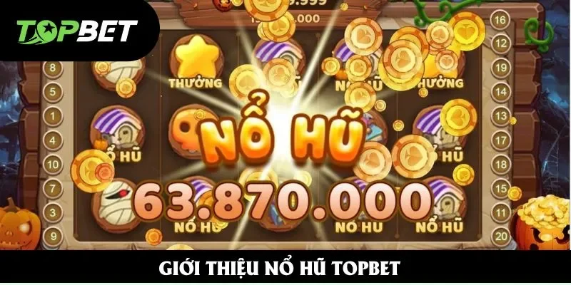 Giới thiệu nổ hũ Topbet Giới thiệu nổ hũ Topbet