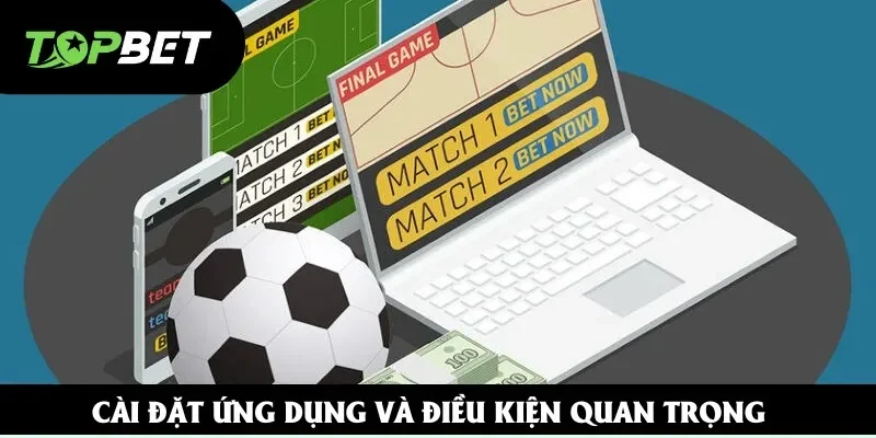 Cài đặt ứng dụng và điều kiện quan trọng Cài đặt ứng dụng và điều kiện quan trọng