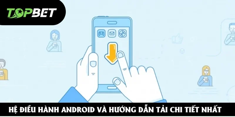 Hệ điều hành Android và hướng dẫn tải chi tiết nhất Hệ điều hành Android và hướng dẫn tải chi tiết nhất