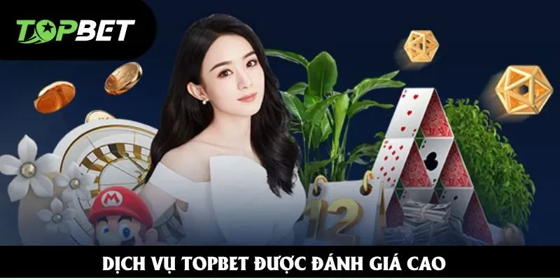 Dịch vụ Topbet được đánh giá cao Dịch vụ Topbet được đánh giá cao