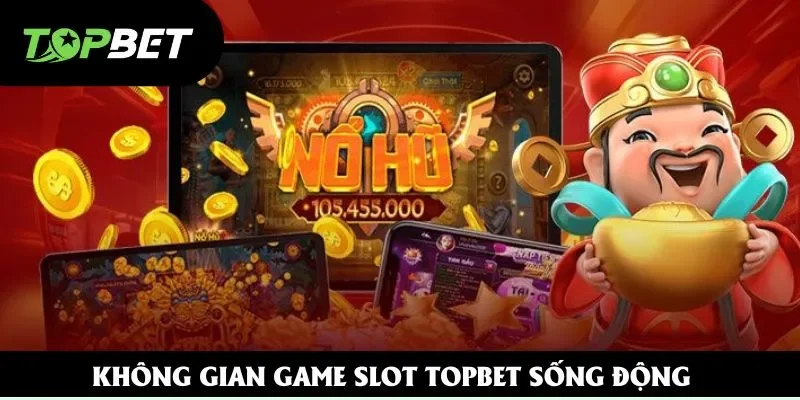 Không gian game slot Topbet sống động Không gian game slot Topbet sống động