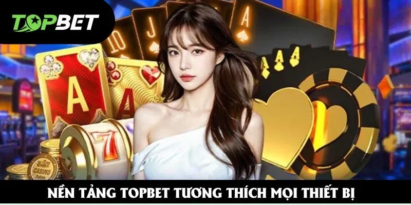 Nền tảng Topbet tương thích mọi thiết bị Nền tảng Topbet tương thích mọi thiết bị